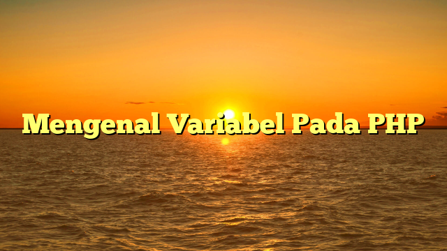 Mengenal Variabel Pada PHP